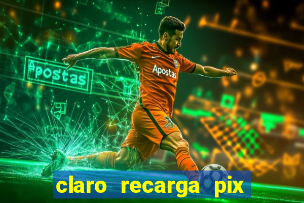 claro recarga pix $10 reais